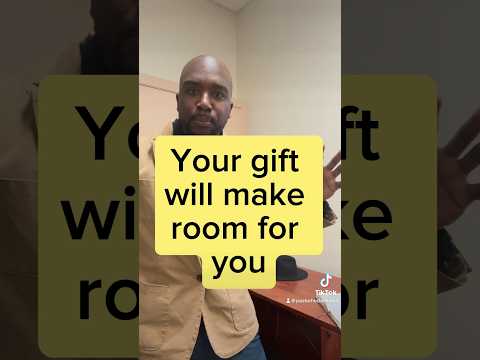 Your Gifts Make Room For You